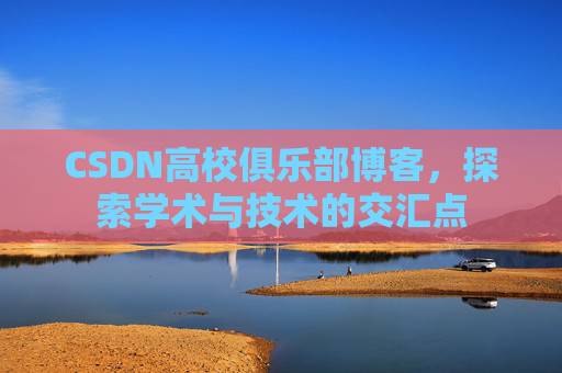 CSDN高校俱乐部博客，探索学术与技术的交汇点