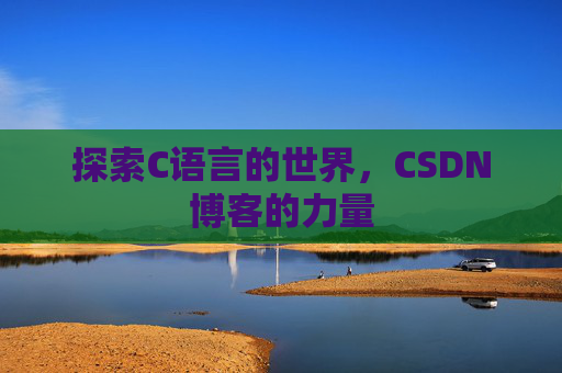 探索C语言的世界，CSDN博客的力量